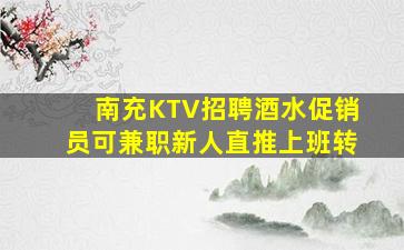 南充KTV招聘酒水促销员可兼职新人直推上班转